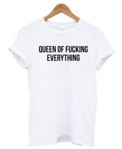 Queen Of Fucking Everything T Shirt KM