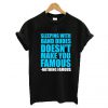 Sleeping with band dudes doesn’t make you famous t-shirt KM