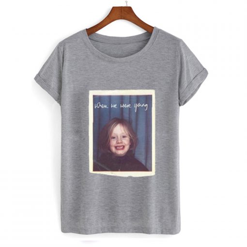 When We Were Young Adele T Shirt KM