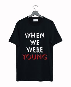 When We Were Young T Shirt KM