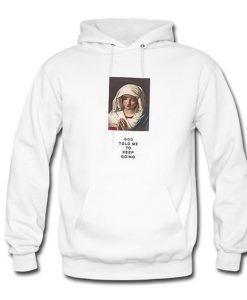 God Told Me To Keep Going Hoodie KM