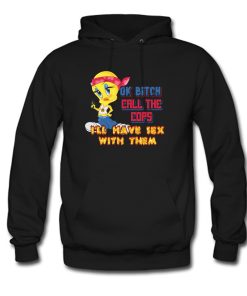 Ok bitch call the cops i'll have sex with them Hoodie KM