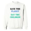 Save The Planet Eat The Babies Sweatshirt KM