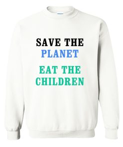 Save The Planet Eat The Babies Sweatshirt KM