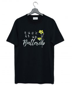 Suck it up Buttercup T Shirt KM