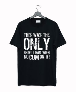 This Was The Only Shirt I Had With No Cum On It T-Shirt Black KM