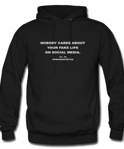 Nobody Cares About Your Fake Life Hoodie KM
