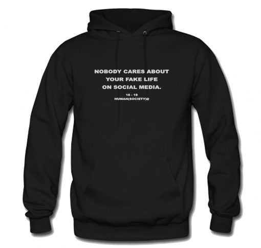 Nobody Cares About Your Fake Life Hoodie KM