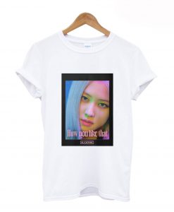 BLACKPINK Rose How Do You Like That T-Shirt KM