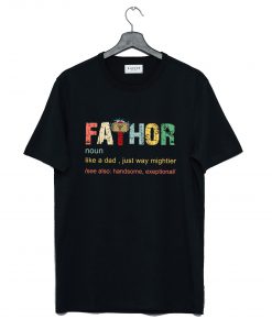 Fa-thor like a dad just way Mightier T Shirt KM