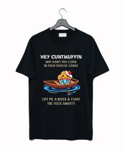 Hey Cuntmuffin Why Don't You Climb in Your Douche Canoe T ShirT KM