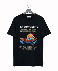 Hey Cuntmuffin Why Don't You Climb in Your Douche Canoe T ShirT KM