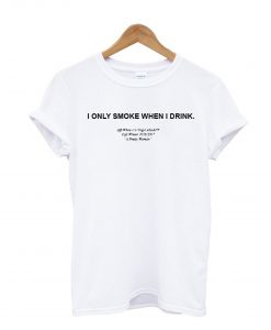 I only smoke when i drink T Shirt KM