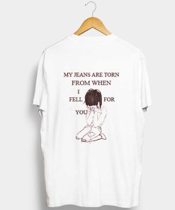 My Jeans Are Torn From When I Fell For You T Shirt KM