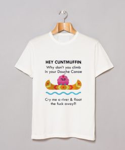 Top Hey Cuntmuffin Why Don't You Climb In Your Douche T Shirt KM