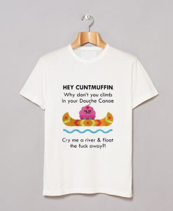 Top Hey Cuntmuffin Why Don't You Climb In Your Douche T Shirt KM