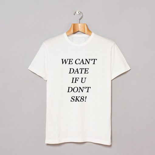 We Can’t Date If You Don’t SK8 T-Shirt KM