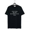 You fear death but don’t live life T Shirt KM