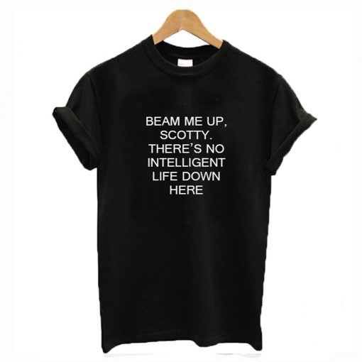 Beam Me Up Scotty There’s No Intelligent Life Down Here Star Trek T-Shirt KM