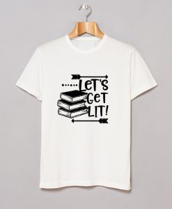Let's Get LIT T Shirt KM