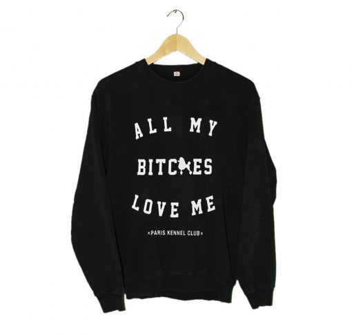 All My Bitches Love Me Sweatshirt KM