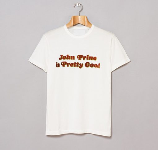 John Prine Is Pretty Good T Shirt KM