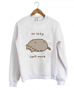 So Lazy Can’t Move Pusheen Sweatshirt KM