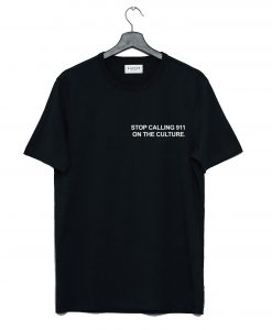 Stop Calling 911 On The Culture T-Shirt KM