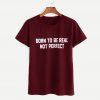 Born to be real slogan T Shirt KM