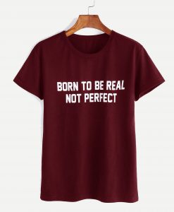 Born to be real slogan T Shirt KM