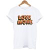 Love More T Shirt KM