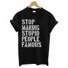 Stop Making Stupid People Famous T-Shirt KM