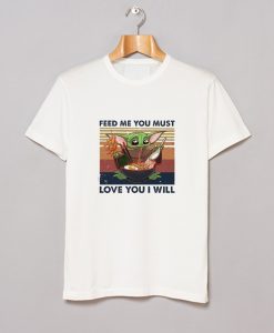 Baby yoda eat ramen Feed me you must love you I will T Shirt KM