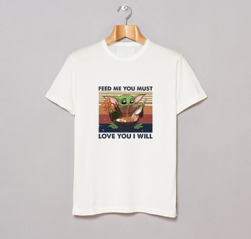 Baby yoda eat ramen Feed me you must love you I will T Shirt KM