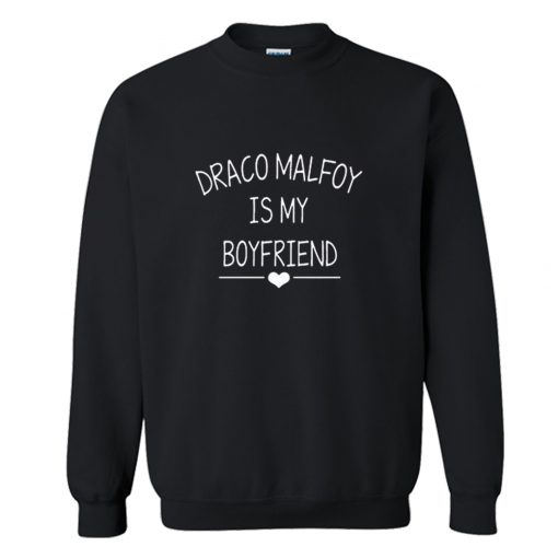 Draco malfoy is my boyfriend sweatshirt KM