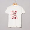 Hate Less Love More T-Shirt KM