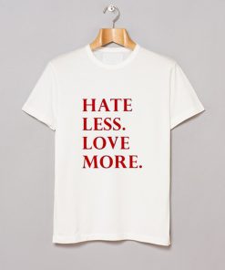 Hate Less Love More T-Shirt KM