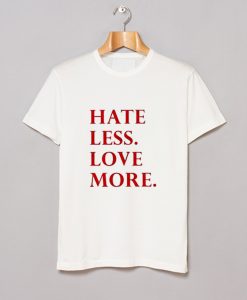 Hate Less Love More T-Shirt KM