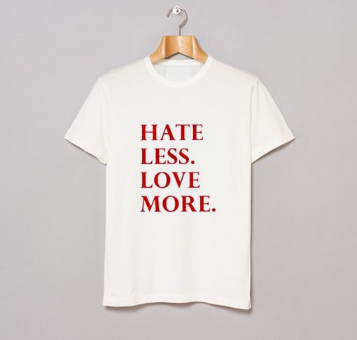 Hate Less Love More T-Shirt KM