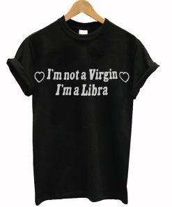 I’m Not A Virgin I’m A Libra T-Shirt KM