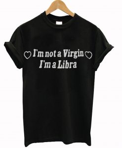 I’m Not A Virgin I’m A Libra T-Shirt KM