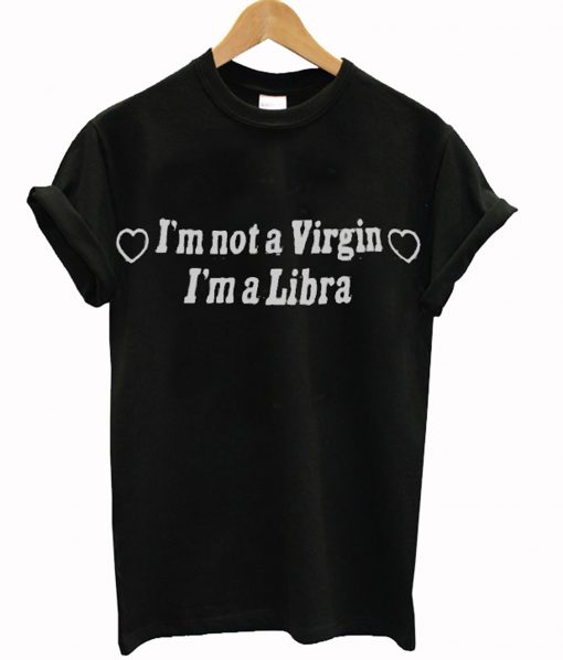 I’m Not A Virgin I’m A Libra T-Shirt KM