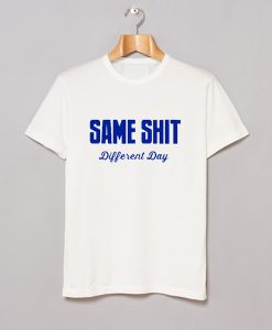 Same Shit Different Day T-Shirt KM