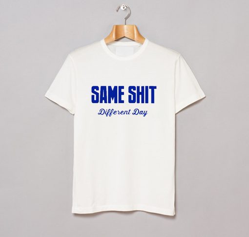 Same Shit Different Day T-Shirt KM