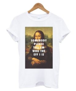 Somebody Please Tell Em Who The Eff I Is T-Shirt KM