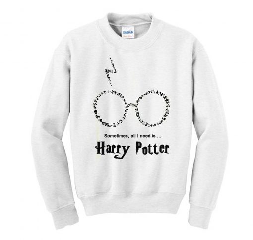 Sometimes All I Need Is Harry Potter Sweatshirt KM