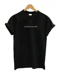 Too busy to fcuk T-Shirt KM