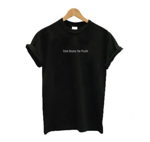 Too busy to fcuk T-Shirt KM