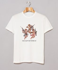 You Cant Sit With Us T Shirt KM