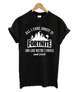 All I Care About Is Fortnite T-Shirt KM